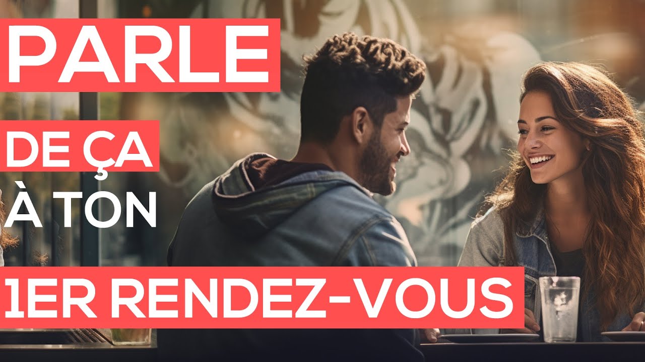 Que dire lors d'un PREMIER RENDEZVOUS. 7 Conversations Clés qui