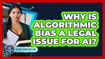 Why Is Algorithmic Bias A Legal Issue For AI? - AI and Technology Law