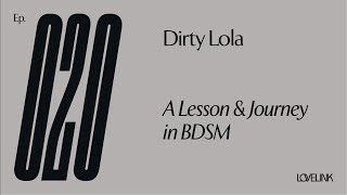 Ep 20 — Dirty Lola — A Lesson & Journey in BDSM Ep 20 — Dirty Lola — A Lesson & Journey in BDSM