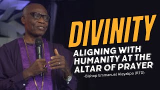 Divinity Aligning With Humanity At The Altar Of Prayer - Bishop Emmanuel Aleyakpo (RTD)