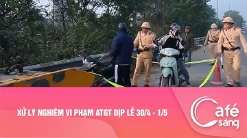 XỬ LÝ NGHIÊM VI PHẠM ATGT DỊP LỄ 30/4 - 1/5