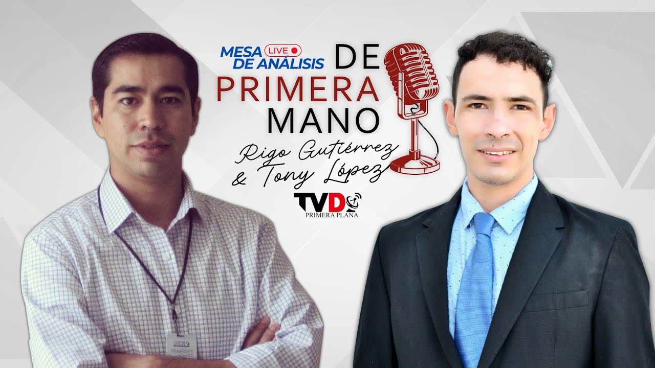 Mesa de análisis “De Primera Mano” con Tony López y Rigo Gutiérrez 06 ...