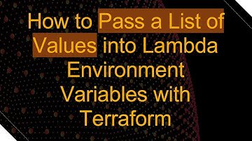 How to Pass a List of Values into Lambda Environment Variables with Terraform