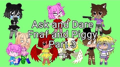 Ask and Dare Fnaf and Piggy Part 3