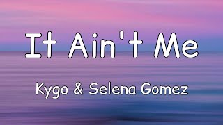 Kygo & Selena Gomez - It Ain't Me (Lyrics)