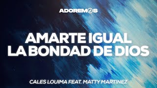 Video thumbnail of "Amarte Igual / La Bondad De Dios - Cales Louima Feat. Matty Martinez | Letra"