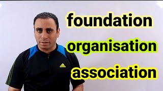 the difference between foundaton and organisation and association | الفرق  foundation & association