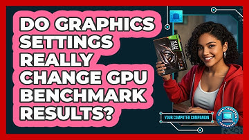 Do Graphics Settings Really Change GPU Benchmark Results? - Your Computer Companion