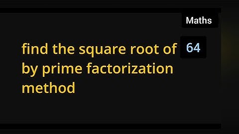 find the square root of 64 by prime factorization method