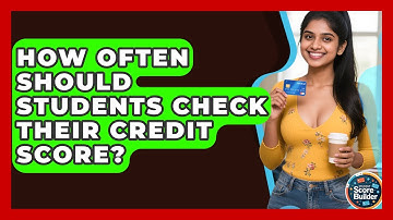 How Often Should Students Check Their Credit Score? - Student Score Builder