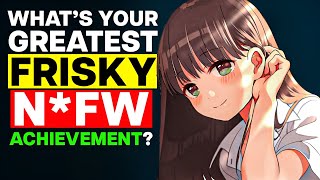 What's Your Greatest Frisky N*FW Achievement?