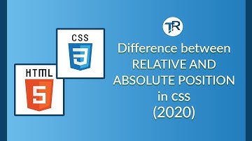 CSS: WHAT IS POSITION?  WHAT IS DIFFERENCE   BETWEEN ABSOLUTE AND RELATIVE