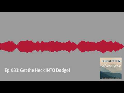 Forgotten America Podcast Ep. 031: Get the Heck INTO Dodge!