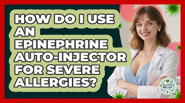How Do I Use An Epinephrine Auto-Injector For Severe Allergies? - Allergy Relief Guide