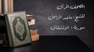 سورة الانشقاق من المصحف المرتل للشيخ: ماجد الزامل