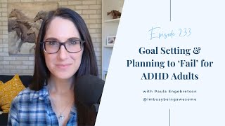 Information Goal Setting & Planning to 'Fail' for Adults with ADHD | # 233 I’m Busy Being Awesome podcast Guide