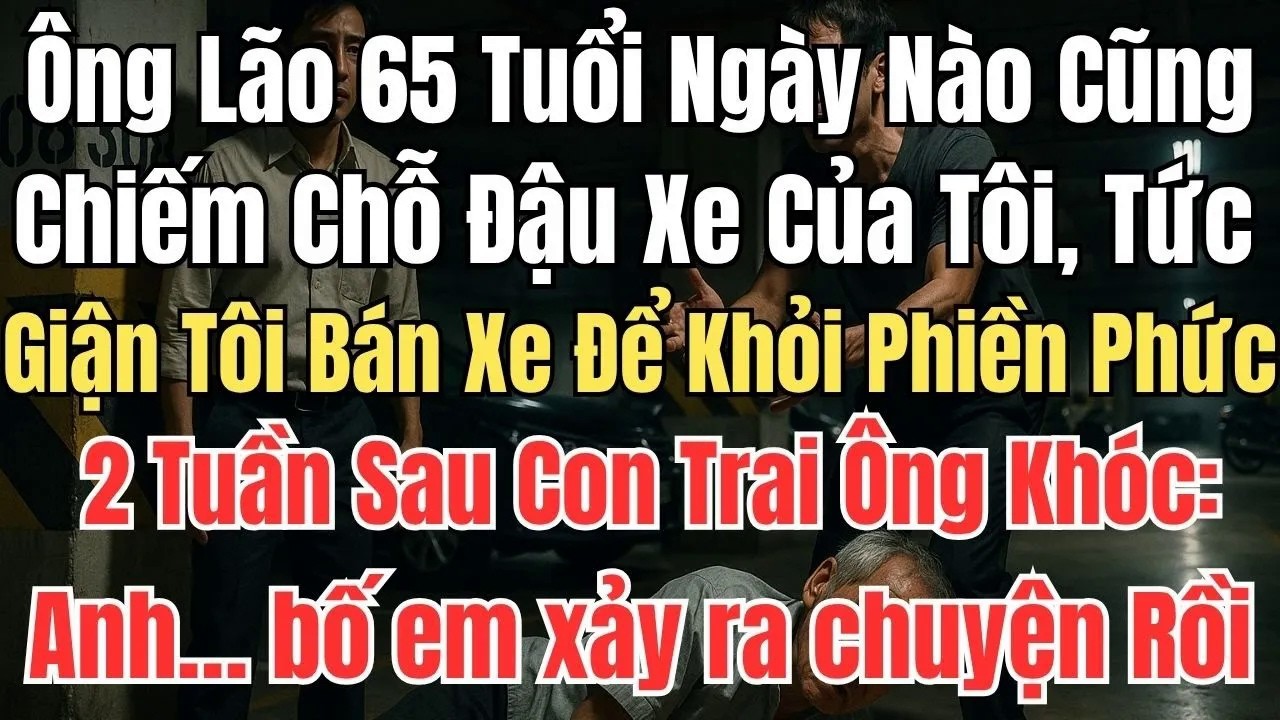 Ông Lão 65 Tuổi Ngày Nào Cũng Chiếm Chỗ Đậu Xe Của Tôi, Tức Giận Tôi Bán Xe Để Khỏi Phiền Phức
