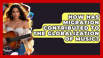 How Has Migration Contributed To The Globalization Of Music? - The Musician Encyclopedia