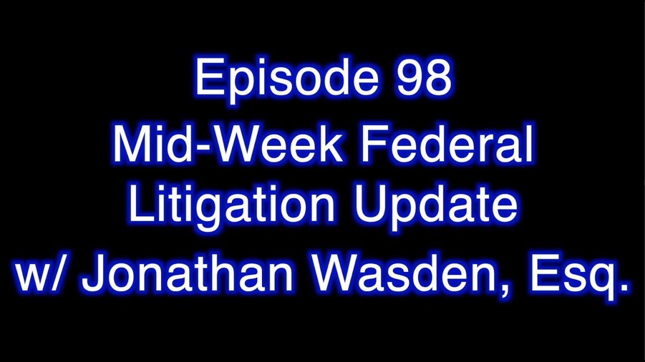 [98 Full] Mid-Week Federal Litigation Update w/ Jonathan Wasden, Esq