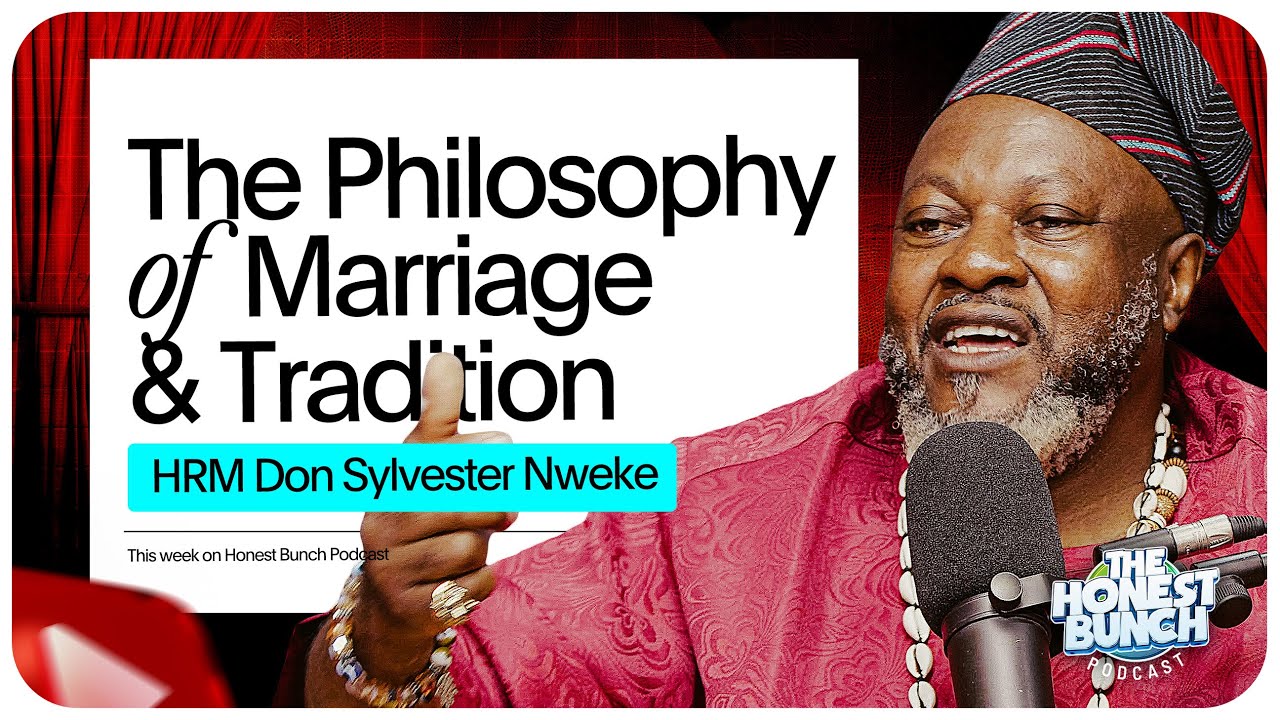 The Philosophy of Marriage & Tradition Featuring HRM Don Sylvester Nweke | The Honest Bunch Podcast