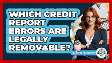Which Credit Report Errors Are Legally Removable? - Your Guide to Budgeting
