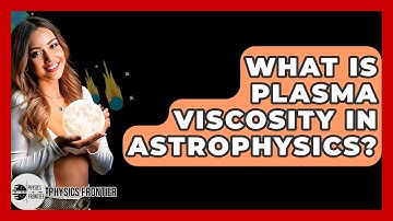 What Is Plasma Viscosity In Astrophysics? - Physics Frontier