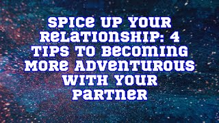 ChatGPT | Spice Up Your Relationship: 4 Tips to Becoming More Adventurous with Your Partner