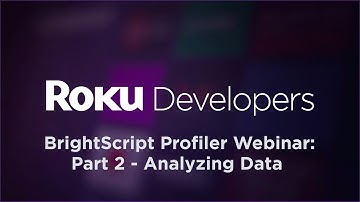 BrightScript Profiler Webinar: Part 2 - Analyzing Data
