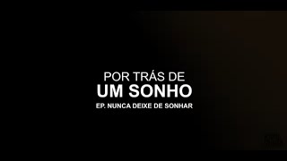 Por Trás de Um Sonho - Ep. 1 - Nunca Deixe de Sonhar