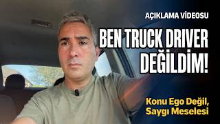 Ben Truck Driver Değildim Konu Ego Değil, Saygı Meselesi.