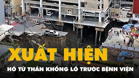 Video hố tử thần khổng lồ sâu 50m xuất hiện trước bệnh viện ở Bangkok