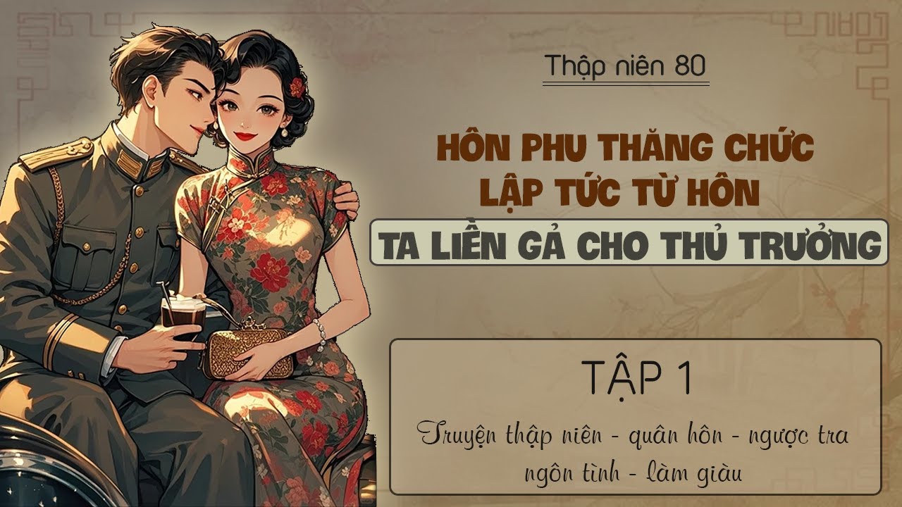 Tập 1 - Thập niên 80 hôn phu thăng chức lập tức từ hôn ta liền gả cho thủ trưởng