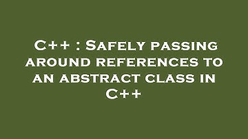 C++ : Safely passing around references to an abstract class in C++