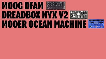 025 – MOOG DFAM + DREADBOX NYX V2 + MOOER OCEAN MACHINE