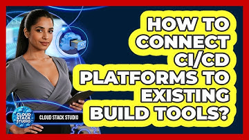 How To Connect CI/CD Platforms To Existing Build Tools?