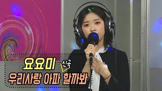 [요요미 신곡 최초공개] 우리사랑 아파할까봐 ❤️ YOYOMI (신나는 오후 2019.10.31)