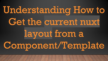 Understanding How to Get the current nuxt layout from a Component/Template