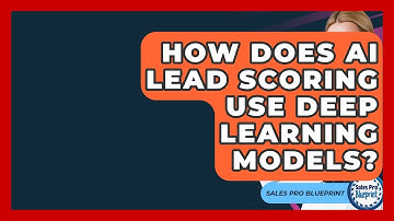 How Does AI Lead Scoring Use Deep Learning Models? - Sales Pro Blueprint