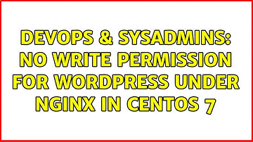 DevOps & SysAdmins: No write permission for Wordpress under Nginx in CentOS 7