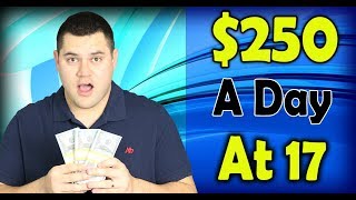 How To Make $250 A Day As A Broke 17 Year Old