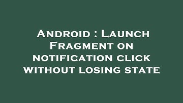 Android : Launch Fragment on notification click without losing state