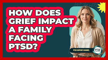 How Does Grief Impact A Family Facing PTSD? - PTSD Support Channel