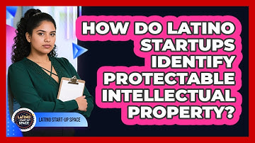 How Do Latino Startups Identify Protectable Intellectual Property? - Latino Start Up Space
