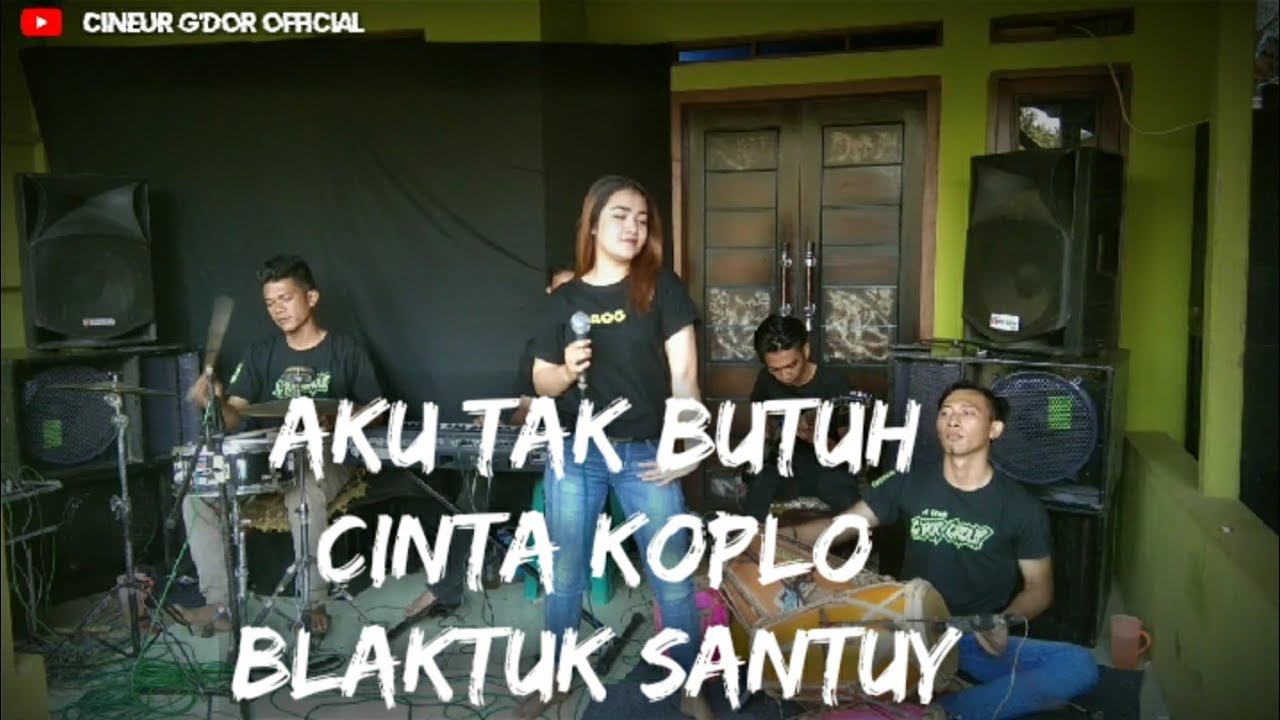 AKU TAK BUTUH CINTA KOPLO BLAKTUK SANTUY CINEUR G'DOR SESI