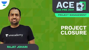 Project Closure | ACE ESE Prelims 2021 | Project Management | Rajat Johari | Unacademy Ascend