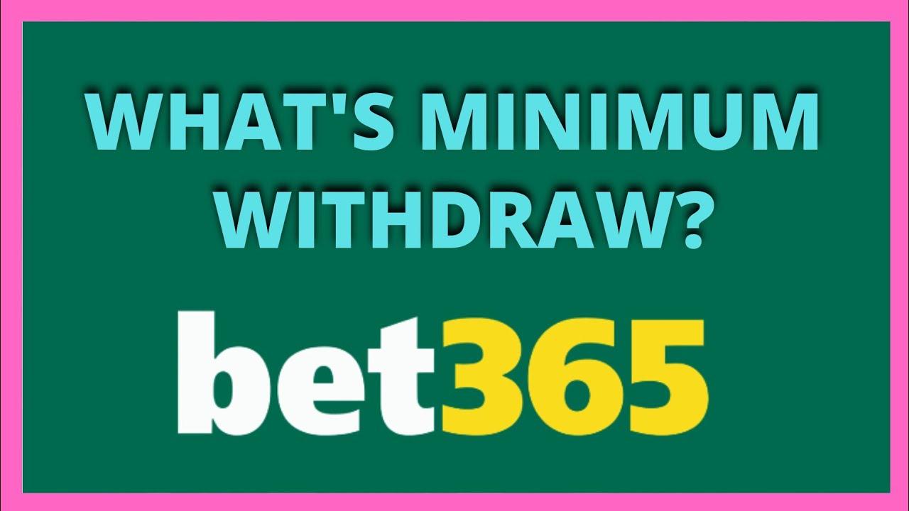 Bet365 -  Bet365 Minimum Withdraw Amount - Bet365 Minimum Money Withdraw 2022 - Bet365 Updates