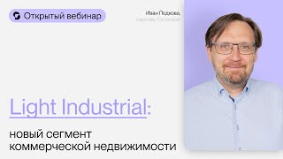 Light Industrial: новый сегмент коммерческой недвижимости | Открытый вебинар с Иваном Подковой
