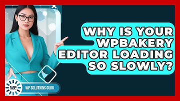 Why Is Your WPBakery Editor Loading So Slowly? - WP Solutions Guru