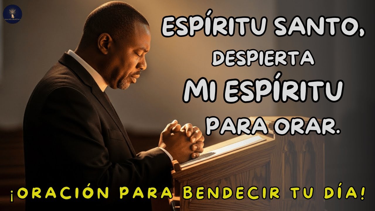 ESPÍRITU SANTO, ENSÉÑAME A ORAR CON FE ARDIENTE   ORACIÓN PARA BENDECIR TU DÍA