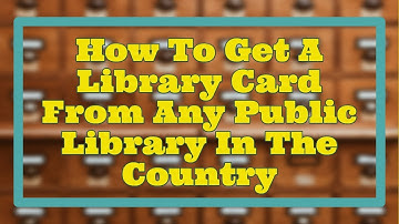 How To Get A Library Card From Any Public Library In The Country